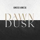 Knock Knock: Dawn - Dusk